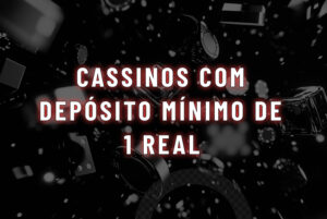 Cassino com Depósito de 1 Real principais plataformas e jogo