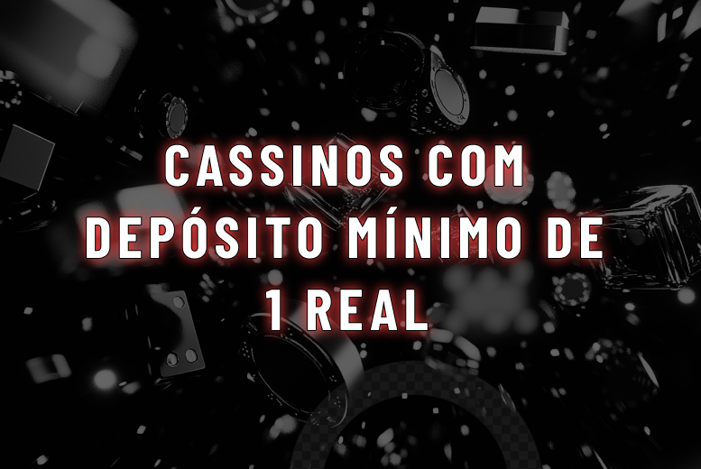 Cassino com Depósito de 1 Real: principais plataformas e jogos